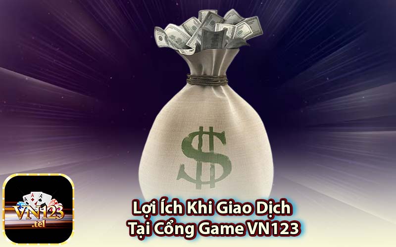 Lợi Ích Khi Giao Dịch Tại Cổng Game VN123