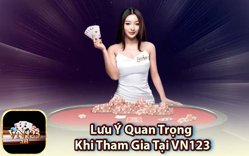 Lưu Ý Quan Trọng Khi Tham Gia Tại VN123