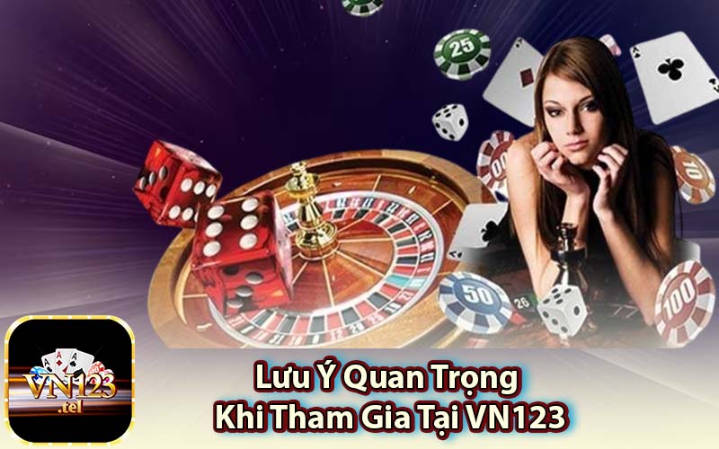 Lưu Ý Quan Trọng Khi Tham Gia Tại VN123