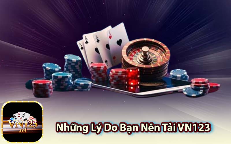 Những Lý Do Bạn Nên Tải VN123