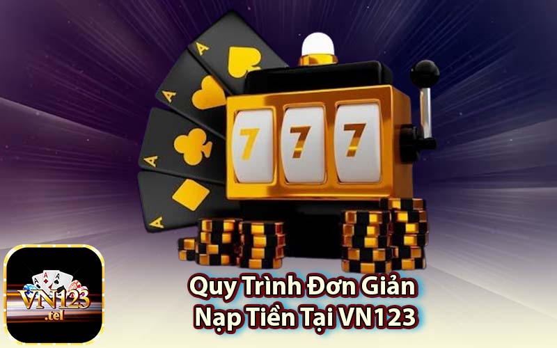 Quy Trình Đơn Giản Nạp Tiền Tại VN123