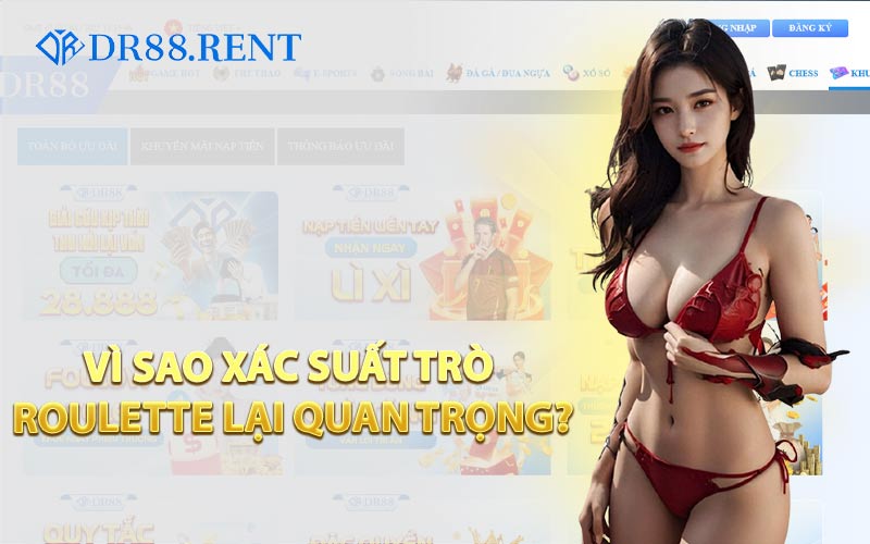 Vì Sao Xác Suất Trò Roulette Lại Quan Trọng?